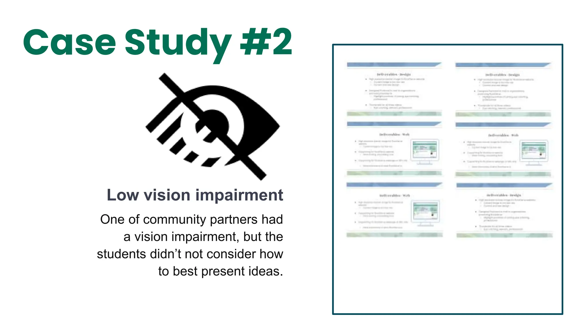 Low vision impairment
One of community partners had
a vision impairment, but the
students didn’t not consider how
to best present ideas.
Case Study #2
 