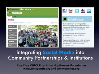 Text


  Integrating Social Media into
Community Partnerships & Institutions
   Abby Kiesa, CIRCLE and Ariane Hoy, Bonner Foundation
        www.civicyouth.org and www.bonner.org
 