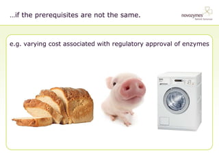 if the prerequisites are not the same.



e.g. varying cost associated with regulatory approval of enzymes
 