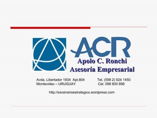 Apolo C. Ronchi Asesoría Empresarial Avda. Libertador 1834  Apt.804  Tel. (598 2) 924 1450 Montevideo – URUGUAY  Cel. 098 800 898  http://escenarioestrategico.wordpress.com 