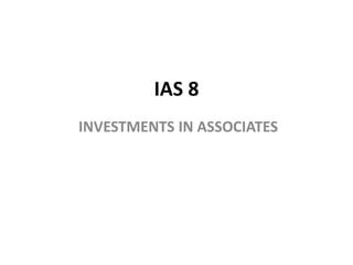 IAS 8
INVESTMENTS IN ASSOCIATES
 