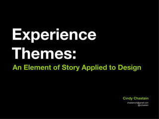 Experience Themes: An Element of Story Applied to Design  [email_address] @cchastain Cindy Chastain 