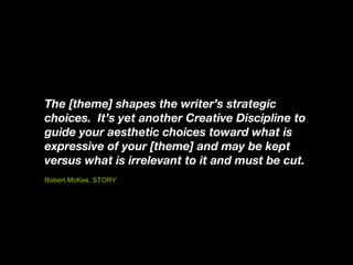 The [theme] shapes the writer’s strategic choices.  It’s yet another Creative Discipline to guide your aesthetic choices t...