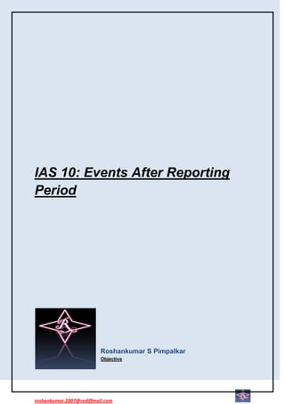 IAS 10: Events After Reporting
Period




                          Roshankumar S Pimpalkar
                          Objective




roshankumar.2007@rediffmail.com
 