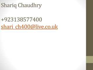 Shariq Chaudhry
+923138577400
shari_ch400@live.co.uk
 