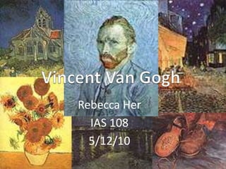 Vincent Van Gogh Rebecca Her IAS 108 5/12/10 