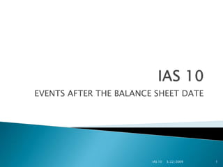 EVENTS AFTER THE BALANCE SHEET DATE




                        IAS 10               1
                                 3/22/2009
 