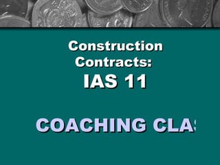Construction Contracts:  IAS 11 COACHING CLASSES FOR PROFESSIONAL STUDENTS 