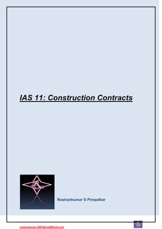 IAS 11: Construction Contracts




                          Roshankumar S Pimpalkar




roshankumar.2007@rediffmail.com
 