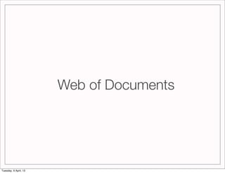 Web of Documents




Tuesday, 9 April, 13
 
