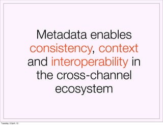 Metadata enables
                       consistency, context
                       and interoperability in
              ...