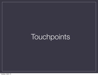 Touchpoints



Tuesday, 9 April, 13
 