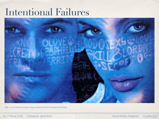Intentional Failures




 http://www.wired.com/images_blogs/underwire/2013/02/hackers-650x325.jpg




The F-Word, FAIL          IASummit April 2013                              David Farkas @dafark8   #FailBtrUX
 