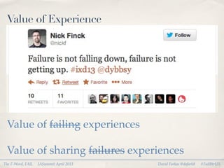 Value of Experience




 Value of failing experiences

 Value of sharing failures experiences
The F-Word, FAIL   IASummit April 2013   David Farkas @dafark8   #FailBtrUX
 