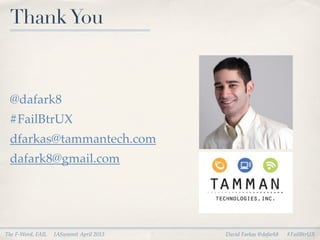 Thank You



 @dafark8
 #FailBtrUX
 dfarkas@tammantech.com
 dafark8@gmail.com




The F-Word, FAIL   IASummit April 2013   David Farkas @dafark8   #FailBtrUX
 