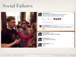 Social Failures




The F-Word, FAIL   IASummit April 2013   David Farkas @dafark8   #FailBtrUX
 