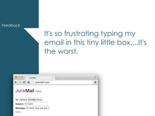 IA Summit – March 30, 2014 – @andrewjwright #uxdebt
It's so frustrating typing my
email in this tiny little box....It's
the worst.
Feedback
 