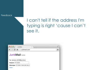 IA Summit – March 30, 2014 – @andrewjwright #uxdebt
I can't tell if the address I'm
typing is right ‘cause I can’t
see it.
Feedback
 