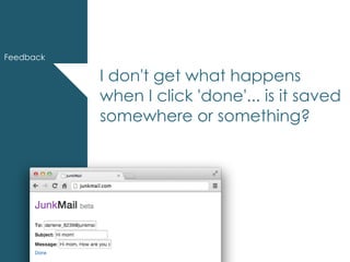 IA Summit – March 30, 2014 – @andrewjwright #uxdebt
I don't get what happens
when I click 'done'... is it saved
somewhere or something?
Feedback
 