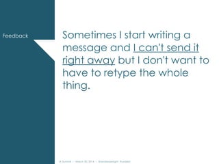 IA Summit – March 30, 2014 – @andrewjwright #uxdebt
Sometimes I start writing a
message and I can't send it
right away but I don't want to
have to retype the whole
thing.
Feedback
 
