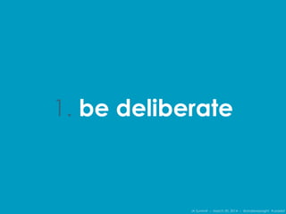 IA Summit – March 30, 2014 – @andrewjwright #uxdebt
1. be deliberate
 