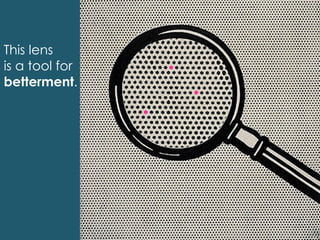 IA Summit – March 30, 2014 – @andrewjwright #uxdebt
This lens
is a tool for
betterment.
 