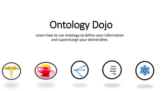 Ontology Dojo
Learn how to use ontology to define your information
and supercharge your deliverables
Name:
Height:
Weight:
Age:
 