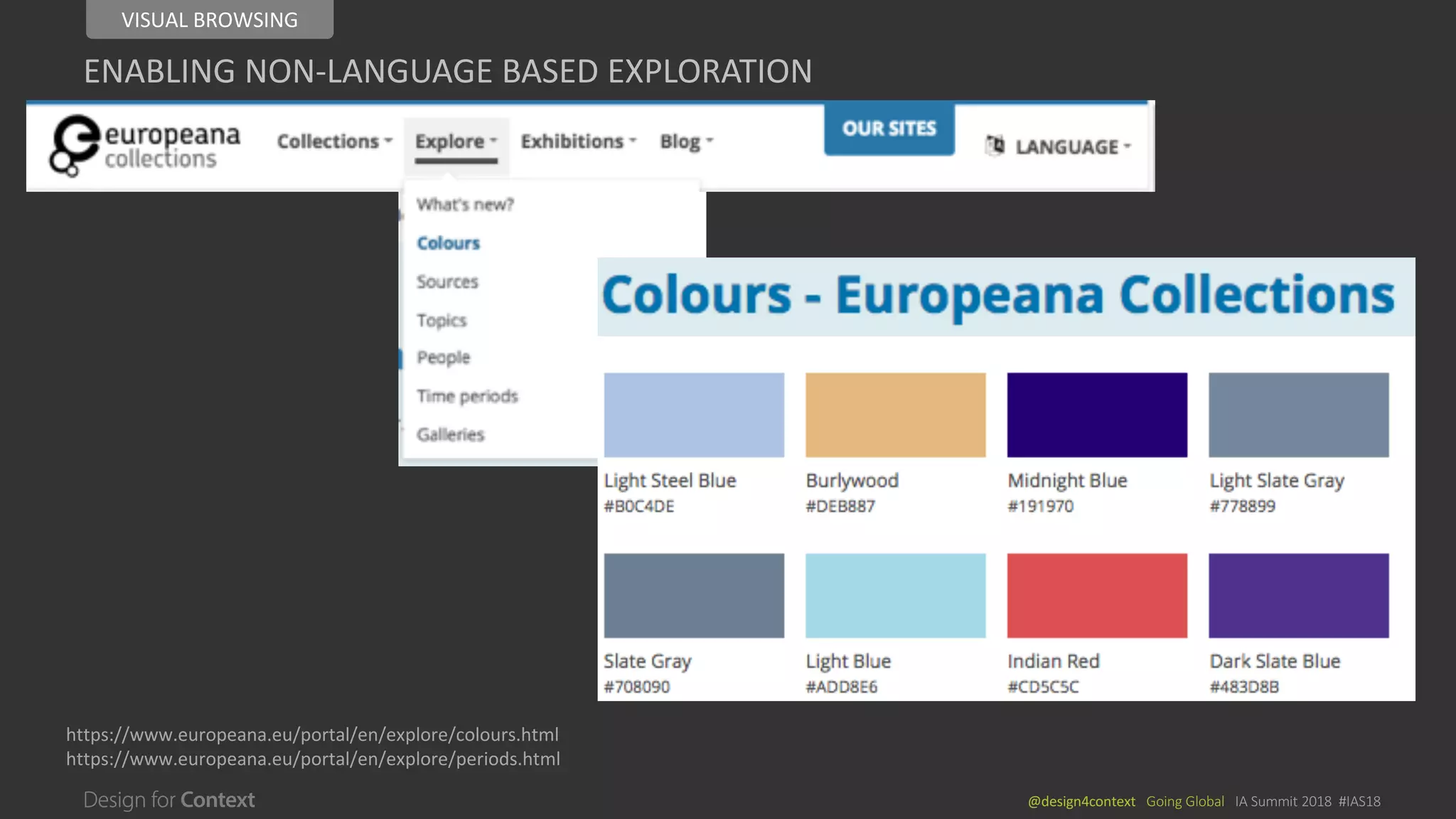 @design4context			Going	Global			IA	Summit	2018		#IAS18
ENABLING	NON-LANGUAGE	BASED	EXPLORATION
https://www.europeana.eu/portal/en/explore/colours.html
https://www.europeana.eu/portal/en/explore/periods.html
VISUAL	BROWSING
 