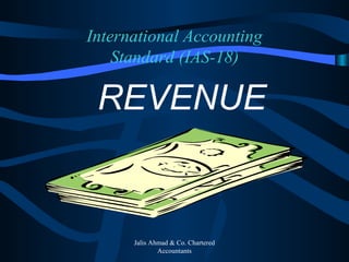 Jalis Ahmad & Co. Chartered
Accountants
International Accounting
Standard (IAS-18)
REVENUE
 
