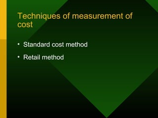 Techniques of measurement of
cost
• Standard cost method
• Retail method
 