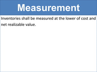 Measurement
Inventories shall be measured at the lower of cost and
net realizable value.
 