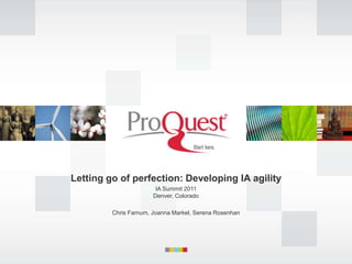 Letting go of perfection: Developing IA agility IA Summit 2011Denver, Colorado Chris Farnum, Joanna Markel, Serena Rosenhan 