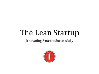 The	
  Lean	
  Startup
Innovating	
  Smarter	
  Successfully
 