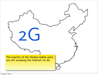 2G
          The majority of the Chinese mobile users
          are still accessing the Internet via 2G.




Thursday, 11 ...