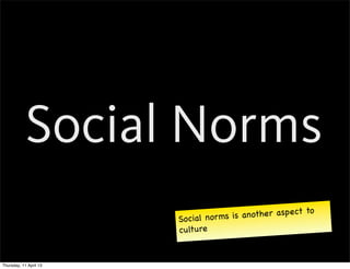 Social Norms
                                                        to
                        Social nor ms is another aspect
                        culture


Thursday, 11 April 13
 