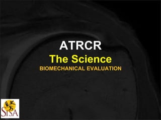 ATRCR 
The Science 
BIOMECHANICAL EVALUATION 
 