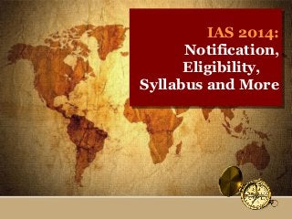 IAS 2014:
IAS 2014:
Notification,
Notification,
Eligibility,
Eligibility,
Syllabus and More
Syllabus and More

 