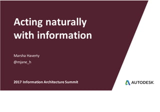 Marsha	Haverty
Acting	naturally
with	information
@mjane_h
2017	Information	Architecture	Summit
 