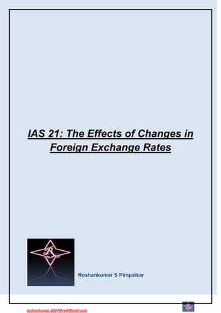 IAS 21: The Effects of Changes in
    Foreign Exchange Rates




                          Roshankumar S Pimpalkar




roshankumar.2007@rediffmail.com
 