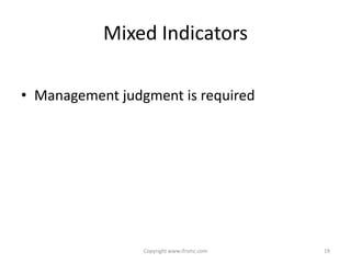 Mixed Indicators

• Management judgment is required




                 Copyright www.ifrsmc.com   19
 