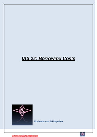 IAS 23: Borrowing Costs




                          Roshankumar S Pimpalkar




roshankumar.2007@rediffmail.com
 