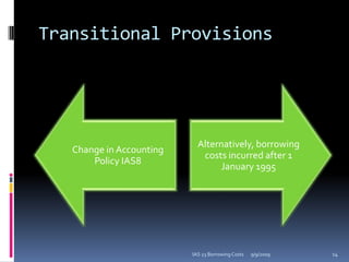 Transitional Provisions9/9/200914IAS 23 Borrowing Costs