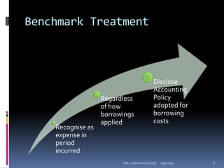 Benchmark Treatment9/9/20096IAS 23 Borrowing Costs