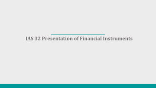 IAS 32 Presentation of Financial Instruments
 