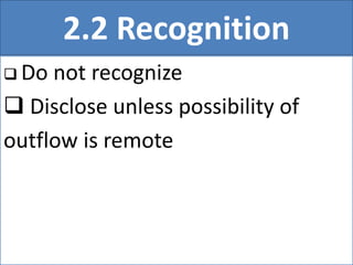 2.2 Recognition
 Do not recognize
 Disclose unless possibility of
outflow is remote
 