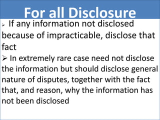 For all Disclosure
 If any information not disclosed
because of impracticable, disclose that
fact
 In extremely rare case need not disclose
the information but should disclose general
nature of disputes, together with the fact
that, and reason, why the information has
not been disclosed
 