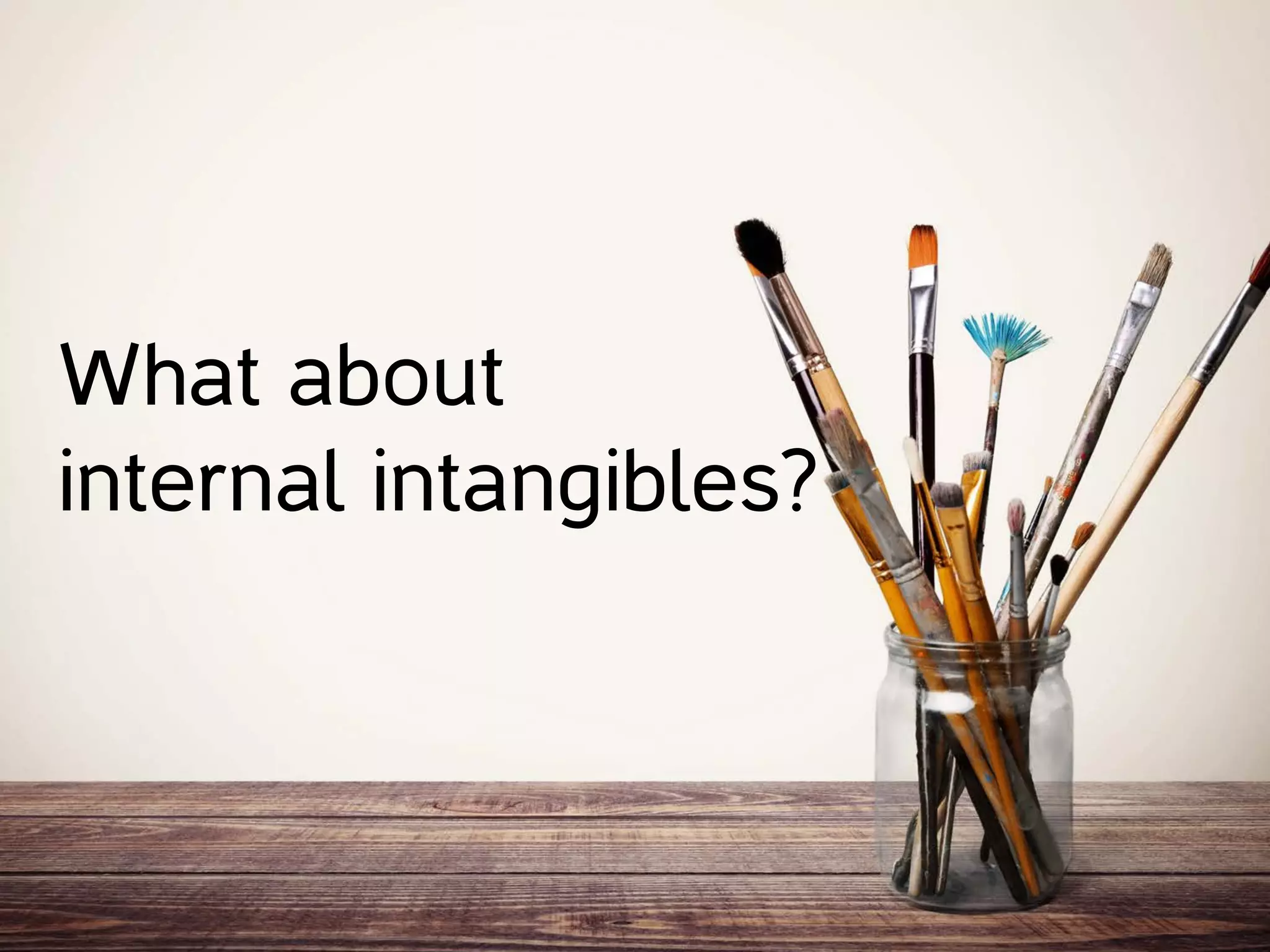 What about
internal intangibles?
 