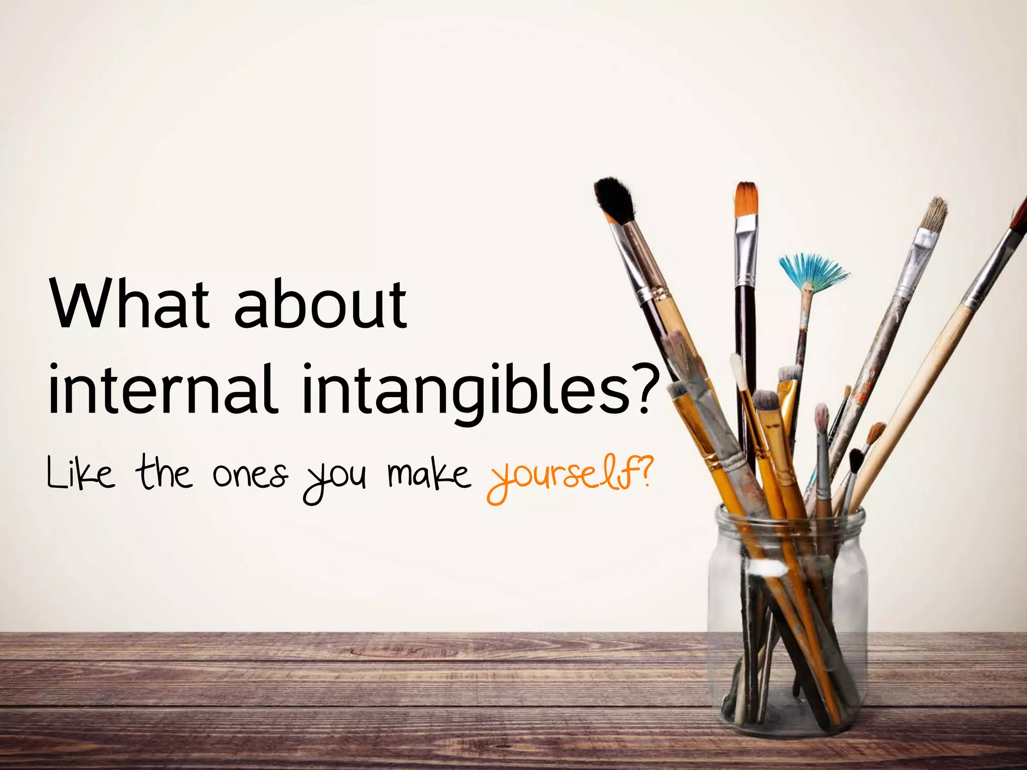 What about
internal intangibles?
Like the ones you make yourself?
 
