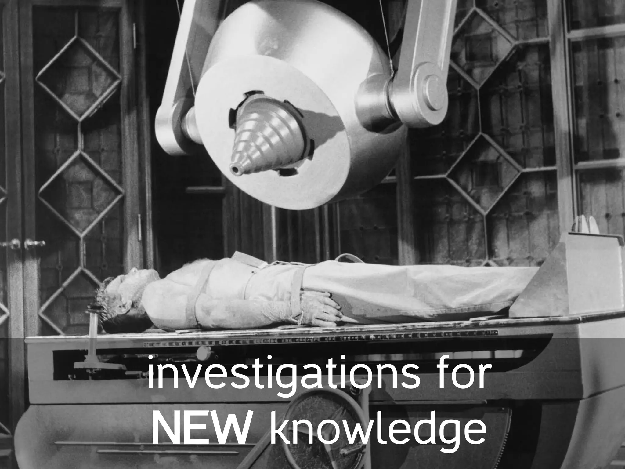 investigations for
NEW knowledge
 