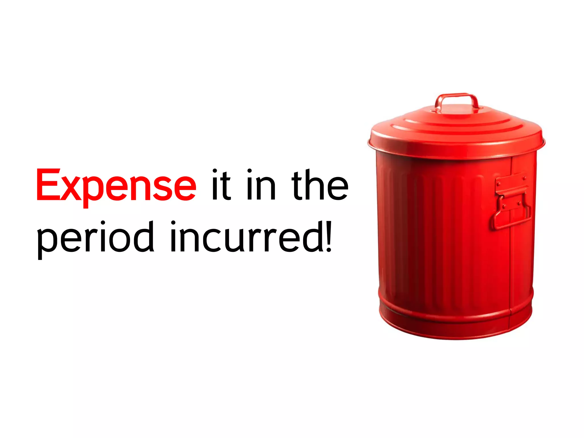 Expense it in the
period incurred!
 
